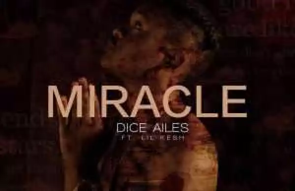 Dice Ailes - Miracle Ft. Lil Kesh